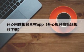 京山开心网站视频素材app（开心视频搞笑短视频下载）