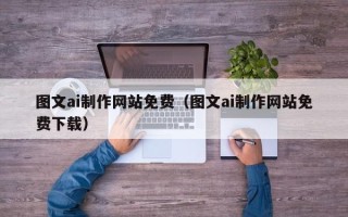 京山图文ai制作网站免费（图文ai制作网站免费下载）