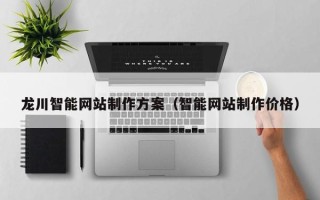 京山龙川智能网站制作方案（智能网站制作价格）
